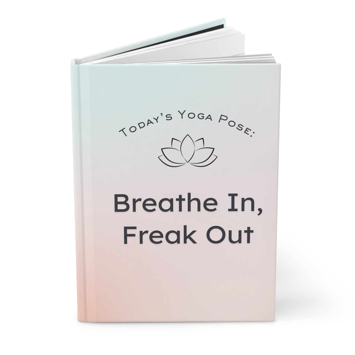 Yoga Pose Journal- Breathe In, Freak Out