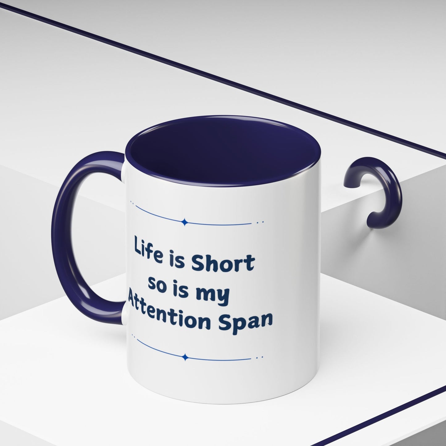 Snarky Mug- "Life is Short so is my Attention Span"