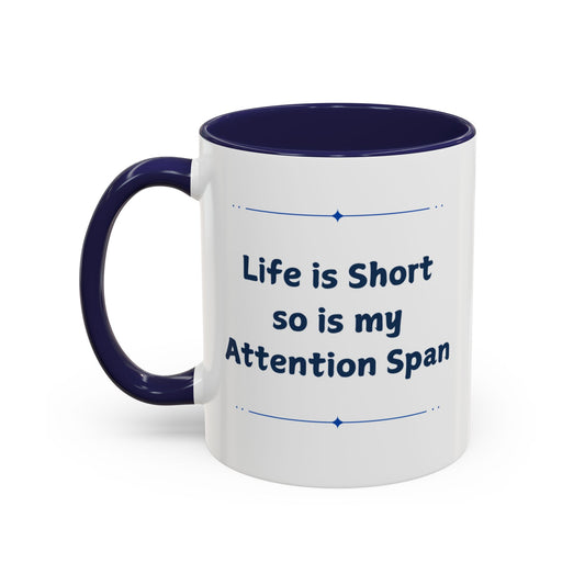Snarky Mug- "Life is Short so is my Attention Span"