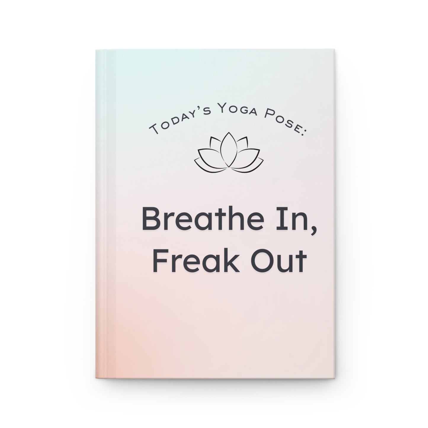 Yoga Pose Journal- Breathe In, Freak Out