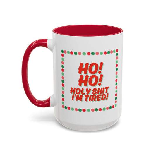 “HO! HO! HOLY SHIT I’M TIRED”  Holiday mug- 15oz