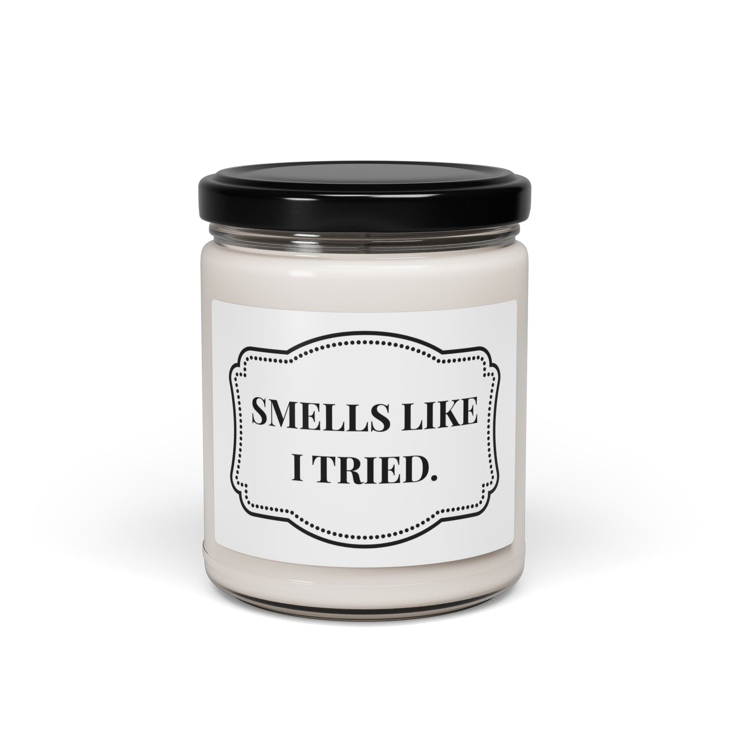 "Smells like I tried." 9oz Scented Candle