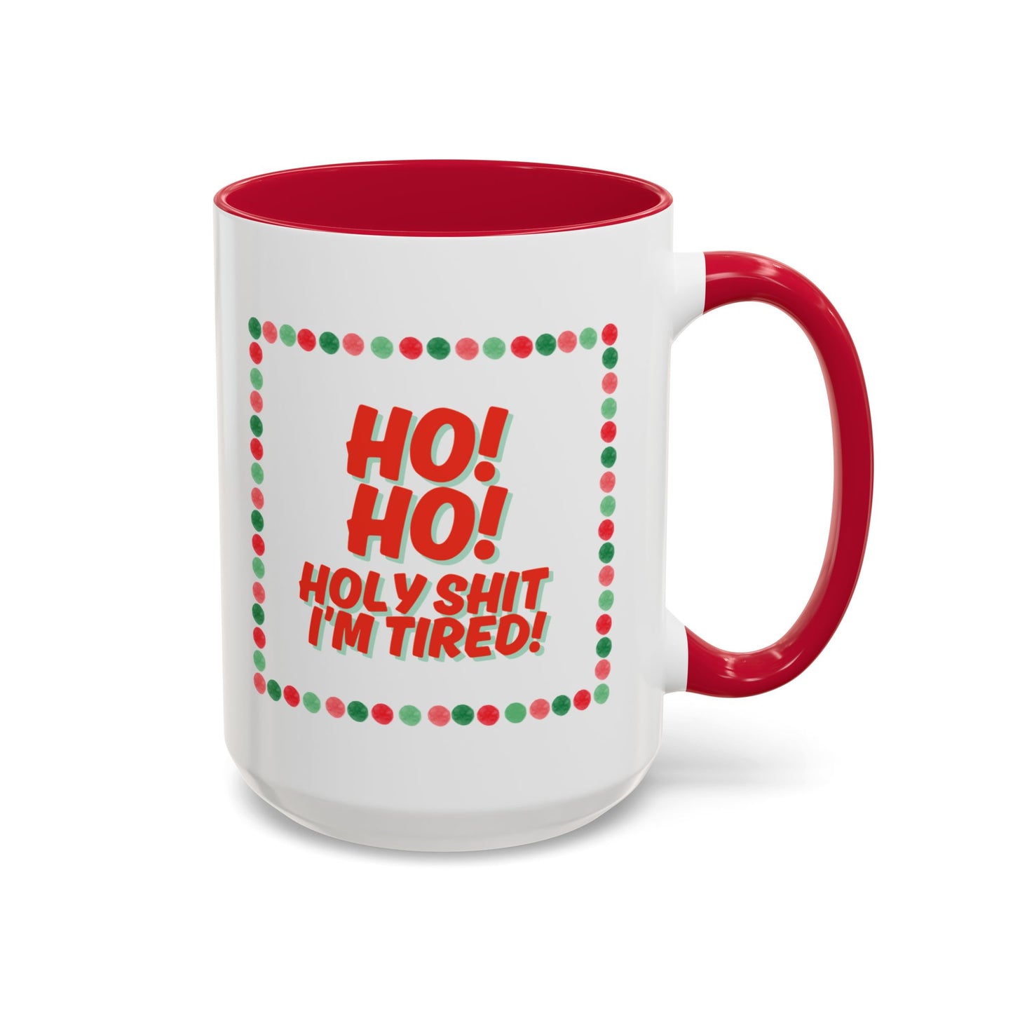 “HO! HO! HOLY SHIT I’M TIRED”  Holiday mug- 15oz